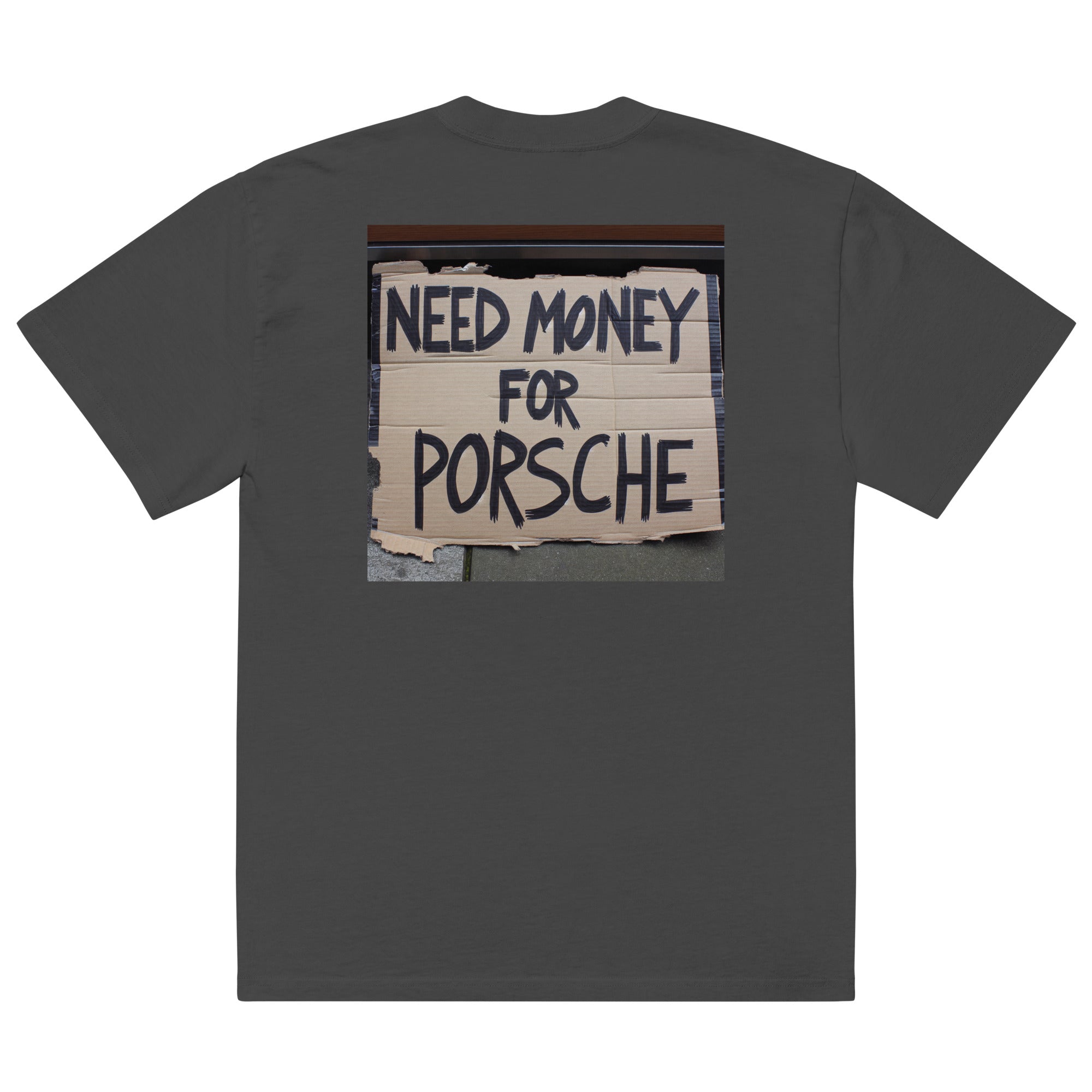 NEED MONEY FOR PORSCHE OVERSIZE TEE